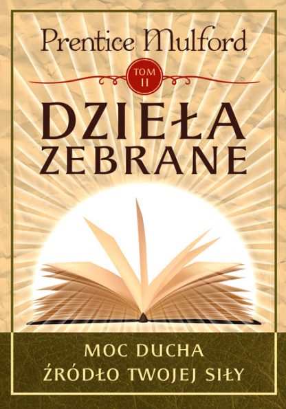 Prentice Mulford<br> Dzieła zebrane, tom II<br> Moc Ducha<br> Źródło twojej siły
