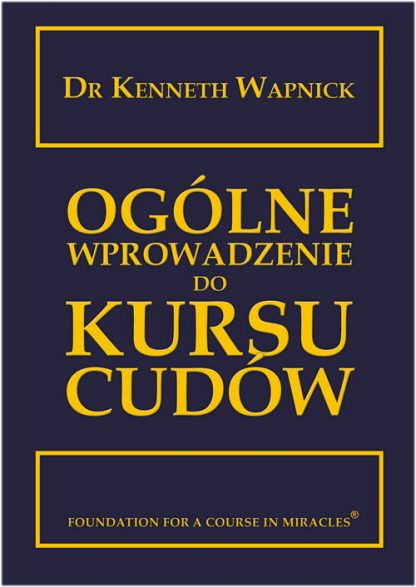 Dr Kenneth Wapnick<br> Ogólne wprowadzenie <br>do Kursu cudów<br><br>