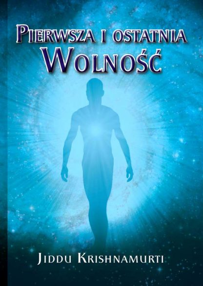 Jiddu Krishnamurti<br> Pierwsza i ostatnia Wolność<br><br><br>