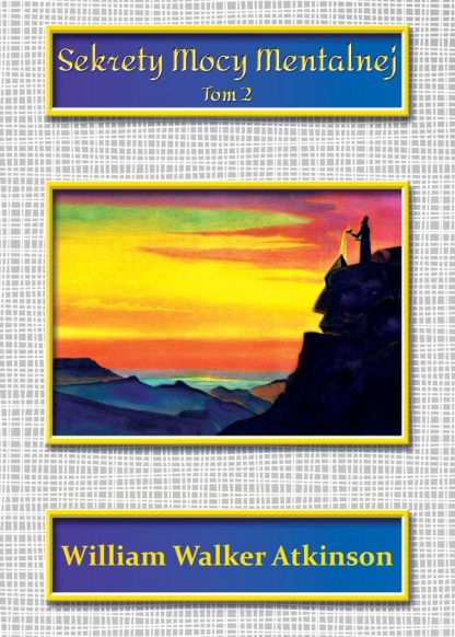 William Walker Atkinson <br> Sekrety Mocy<br> Mentalnej<br> Tom 2<br>