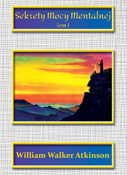 William Walker Atkinson <br>Sekrety Mocy<br> Mentalnej<br> Tom 1<br>