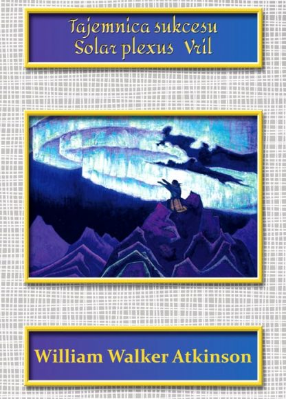 William Walker Atkinson <br> Tajemnica sukcesu<br> Solar plexus<br> Vril