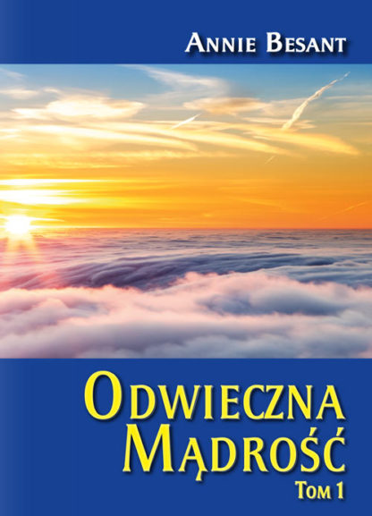 Annie Besant<br> Odwieczna<br> Mądrość<br> Tom 1<br>