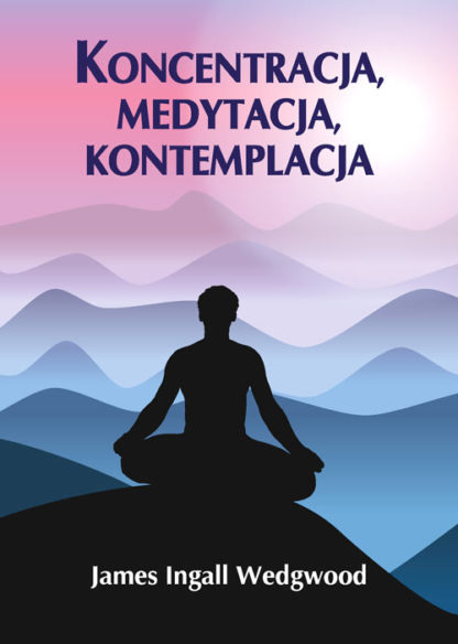 James Ingall Wedgwood<br> Koncentracja, <br> medytacja, <br> kontemplacja<br>