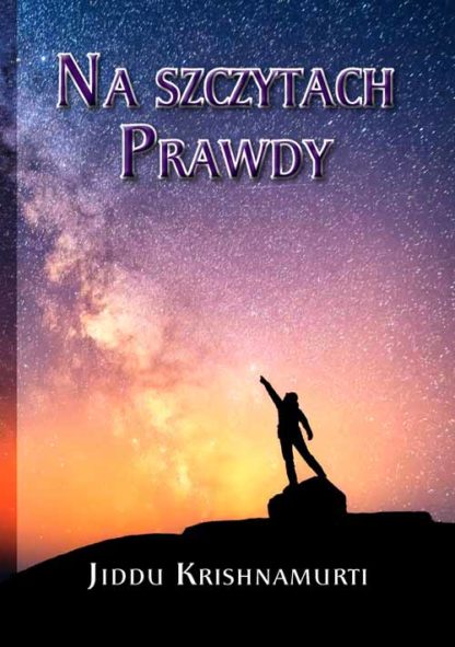 Jiddu Krishnamurti <br> Na szczytach Prawdy <br><br><br>