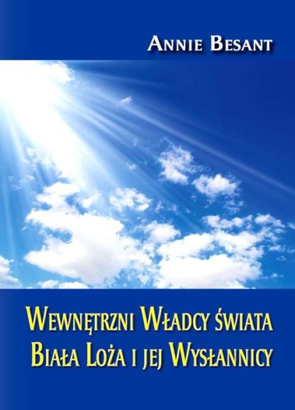 Annie Besant<br> Wewnętrzni Władcy świata <br> Biała Loża <br> i jej Wysłannicy<br>