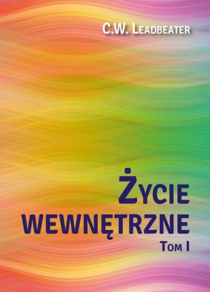 C. W. Leadbeater <br> Życie wewnętrzne<br> Tom 1<br><br>