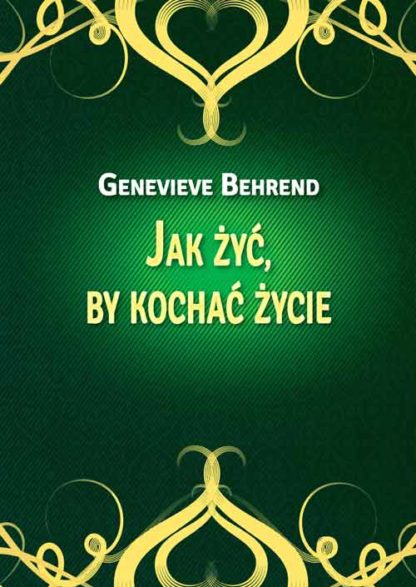Genevieve Behrend <br> Jak żyć, by kochać życie <br> <br> <br>
