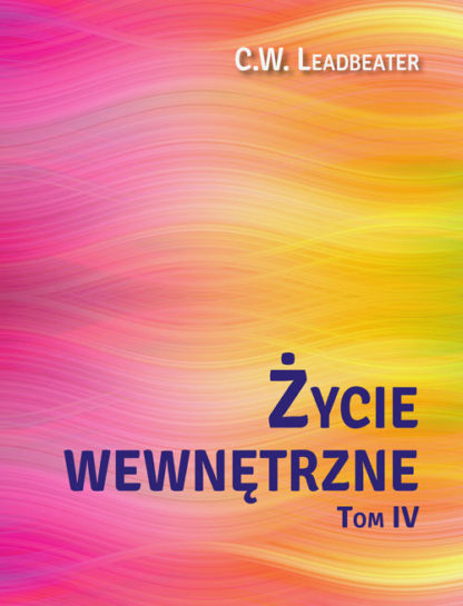 C. W. Leadbeater <br> Życie wewnętrzne<br> Tom 4<br><br>