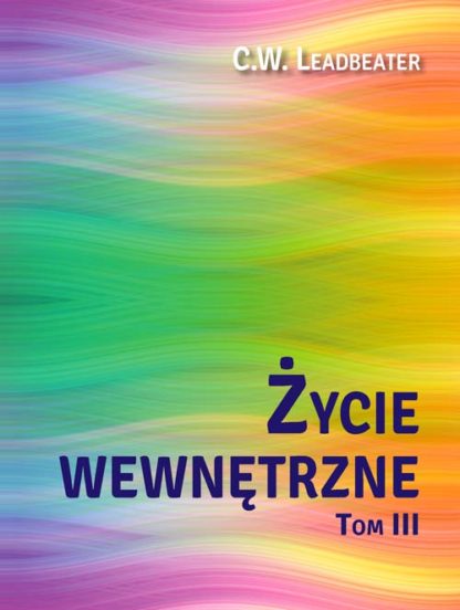 C. W. Leadbeater <br> Życie wewnętrzne<br> Tom 3<br><br>