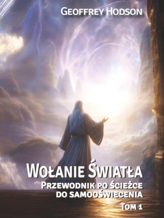 Geoffrey Hodson<br> Wołanie Światła <br> Przewodnik po ścieżce do samooświecenia, Tom 1 <br>