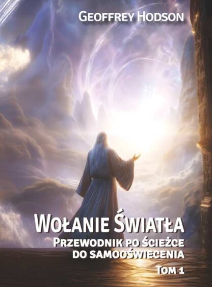 Geoffrey Hodson<br> Wołanie Światła <br> Przewodnik po ścieżce do samooświecenia, Tom 1 <br>