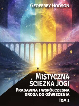 Geoffrey Hodson<br> Mistyczna ścieżka jogi <br> Pradawna i współczesna <br> droga do oświecenia, Tom 2